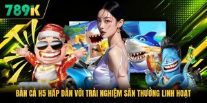 Bắn Cá H5 Hấp Dẫn Với Trải Nghiệm Săn Thưởng Linh Hoạt
