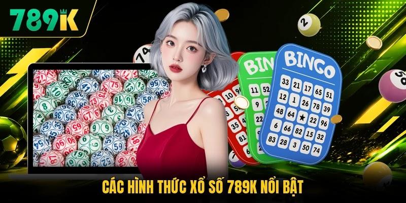 Các hình thức xổ số 789K nổi bật Các hình thức xổ số 789K nổi bật