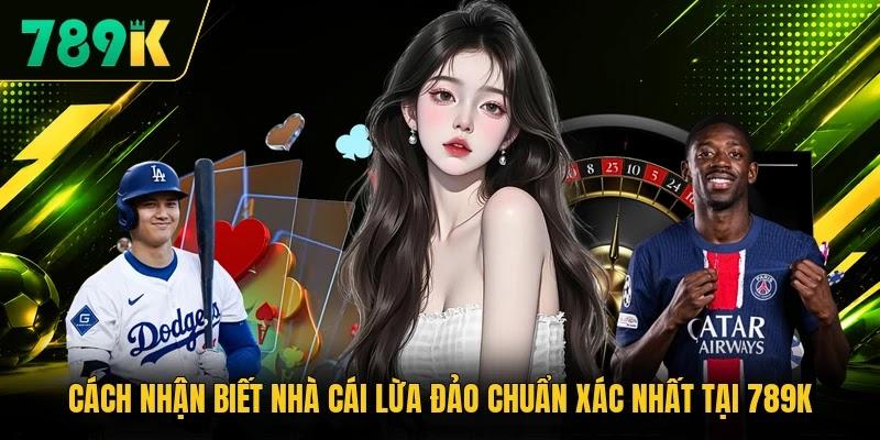 Cách Nhận Biết Nhà Cái Lừa Đảo Chuẩn Xác Nhất Tại 789K