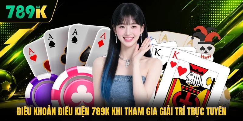 Điều khoản điều kiện 789K khi tham gia giải trí trực tuyến Điều khoản điều kiện 789K khi tham gia giải trí trực tuyến