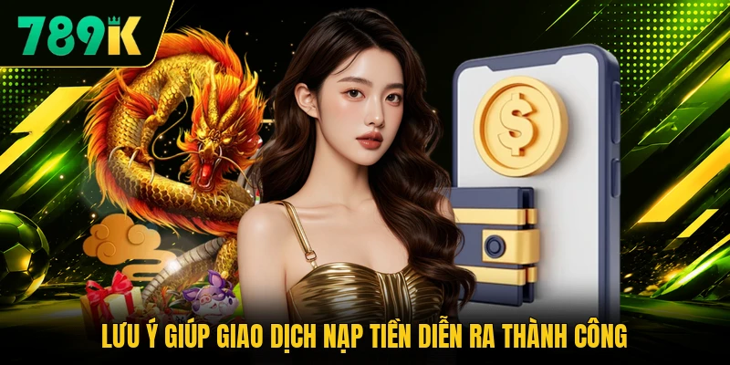 Lưu ý giúp giao dịch nạp tiền diễn ra thành công Lưu ý giúp giao dịch nạp tiền diễn ra thành công