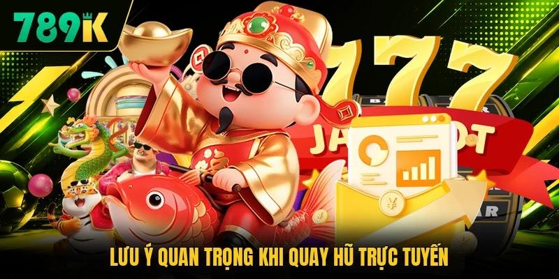 Lưu ý quan trọng khi quay hũ trực tuyến Lưu ý quan trọng khi quay hũ trực tuyến