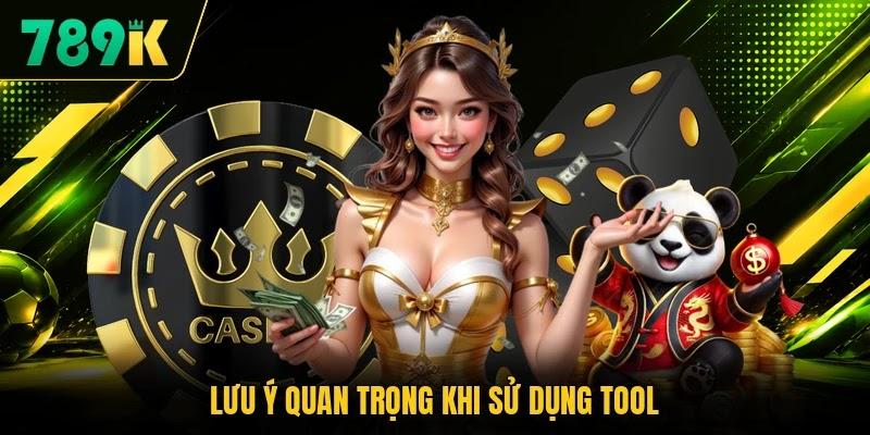 Lưu ý quan trọng khi sử dụng tool Lưu ý quan trọng khi sử dụng tool