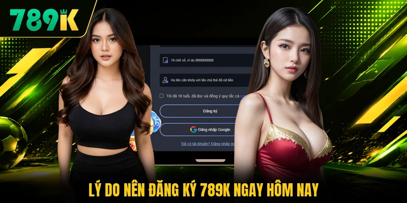 Lý do nên đăng ký 789K ngay hôm nay Lý do nên đăng ký 789K ngay hôm nay