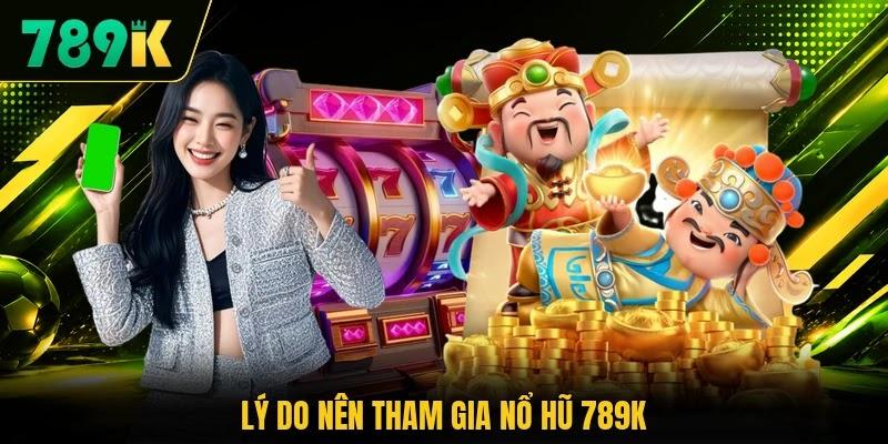 Lý do nên tham gia nổ hũ 789K Lý do nên tham gia nổ hũ 789K