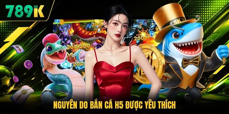 Nguyên do bắn cá H5 được yêu thích