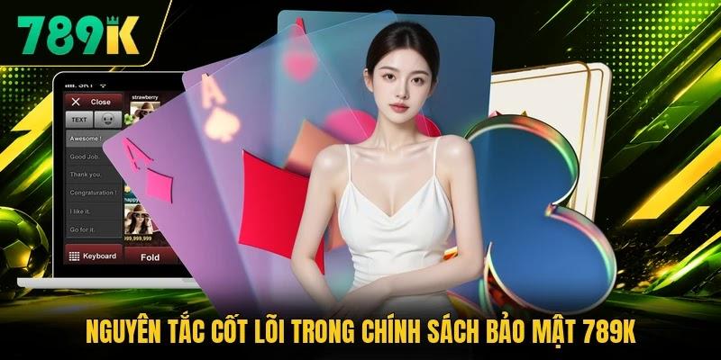 Nguyên tắc cốt lõi trong chính sách bảo mật 789K Nguyên tắc cốt lõi trong chính sách bảo mật 789K