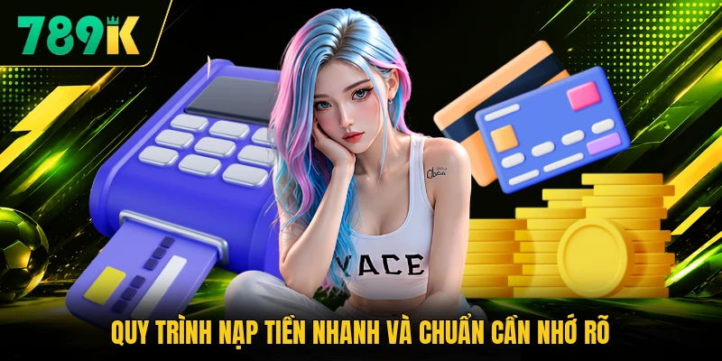Quy trình nạp tiền nhanh và chuẩn cần nhớ rõ Quy trình nạp tiền nhanh và chuẩn cần nhớ rõ