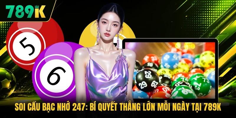 Soi Cầu Bạc Nhớ 247: Bí Quyết Thắng Lớn Mỗi Ngày Tại 789K