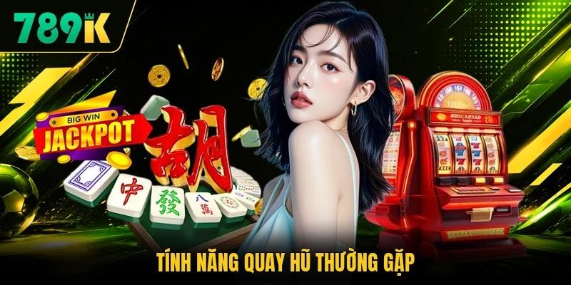 Tính năng quay hũ thường gặp Tính năng quay hũ thường gặp