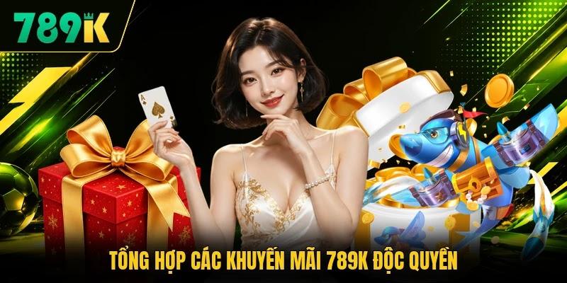 Tổng hợp các khuyến mãi 789K độc quyền