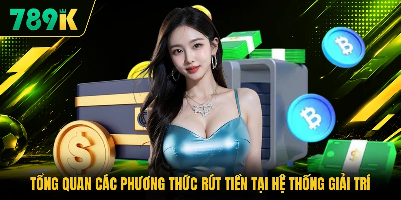 Tổng quan các phương thức rút tiền tại hệ thống giải trí Tổng quan các phương thức rút tiền tại hệ thống giải trí