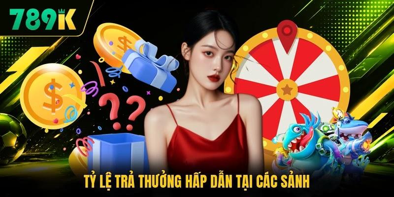 Tỷ lệ trả thưởng hấp dẫn tại các sảnh