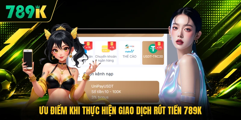 Ưu điểm khi thực hiện giao dịch rút tiền 789K Ưu điểm khi thực hiện giao dịch rút tiền 789K